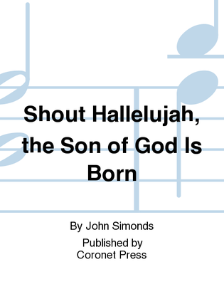 Shout Hallelujah, The Son Of God Is Born