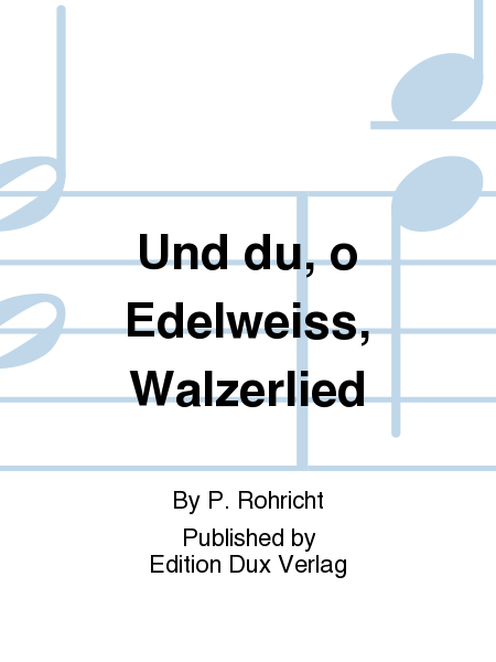 Und du, o Edelweiss, Walzerlied