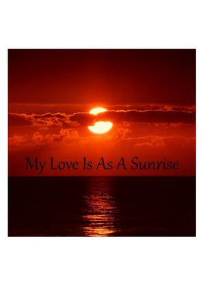 My Love Is As A Sunrise