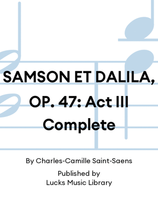 SAMSON ET DALILA, OP. 47: Act III Complete