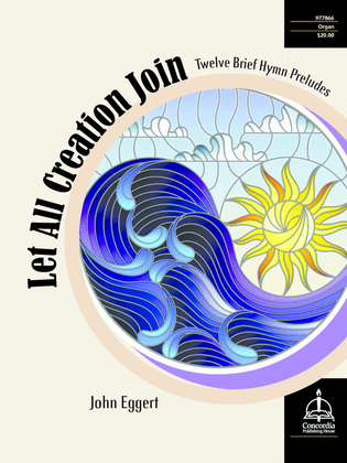 Book cover for Let All Creation Join: Twelve Brief Hymn Preludes
