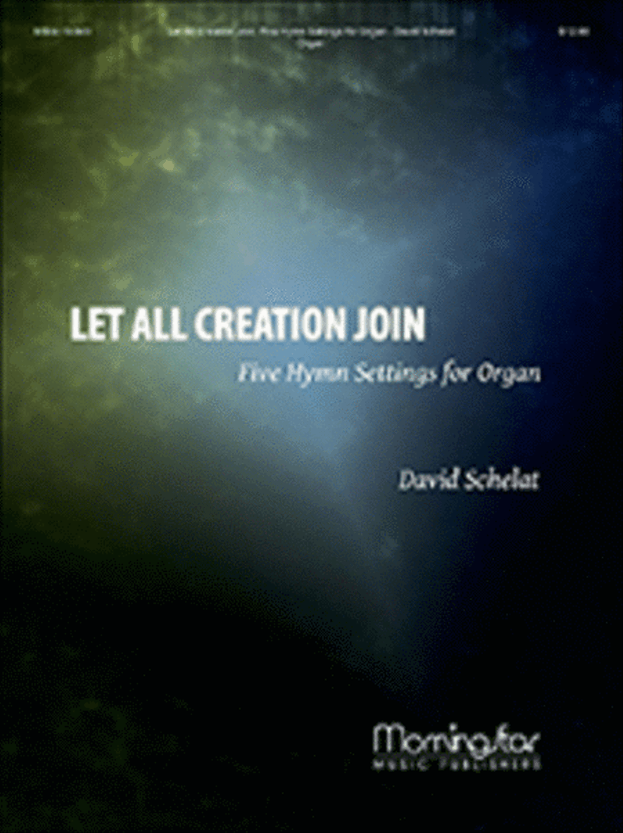 Let All Creation Join: Five Hymn Settings for Organ