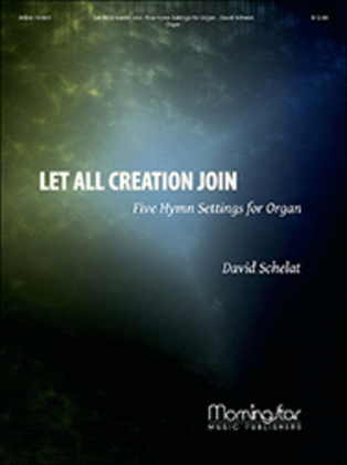 Book cover for Let All Creation Join: Five Hymn Settings for Organ