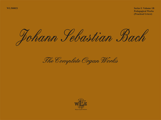 Book cover for The Complete Organ Works, Volume 1B, Pedagogical Works: Eight Short Preludes and Fugues, Pedal Exercitium, Orgel-Buchlein