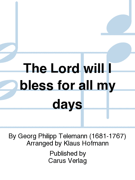 The Lord will I bless for all my days (Ich danke dem Herrn vom ganzen Herzen)