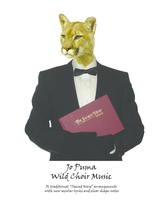 Jo Puma - Wild Choir Music - (36 traditional "Sacred Harp" arrangements with new secular lyrics and