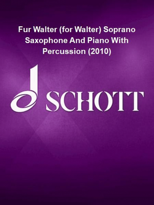 Fur Walter (for Walter) Soprano Saxophone And Piano With Percussion (2010)