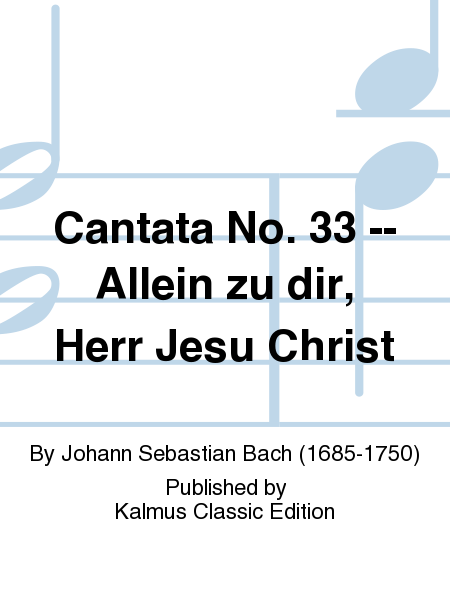 Cantata No. 33 -- Allein zu dir, Herr Jesu Christ