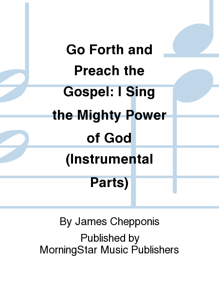 Go Forth and Preach the Gospel: I Sing the Mighty Power of God (Instrumental Parts)
