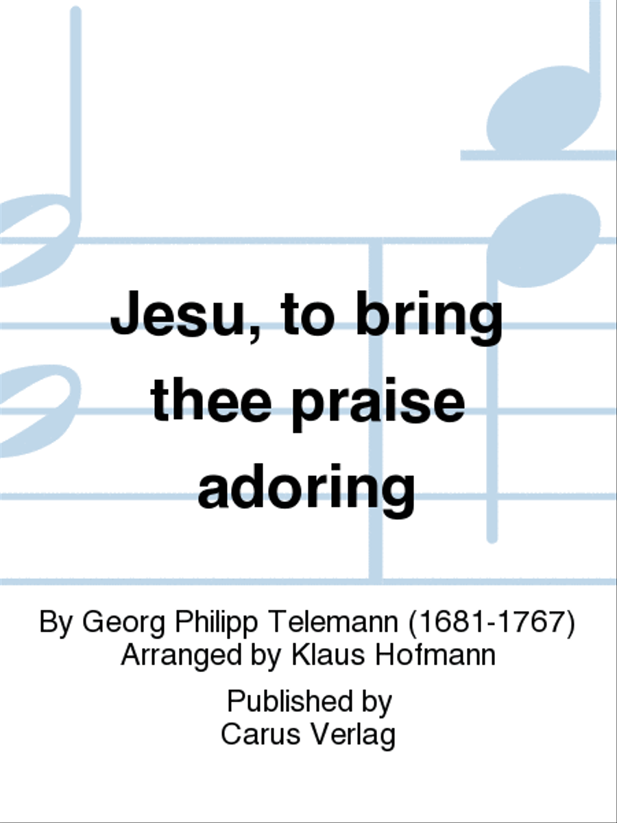 Jesu, to bring thee praise adoring (Da, Jesu, deinen Ruhm zu mehren)