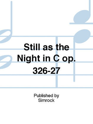 Still as the Night in C op. 326-27