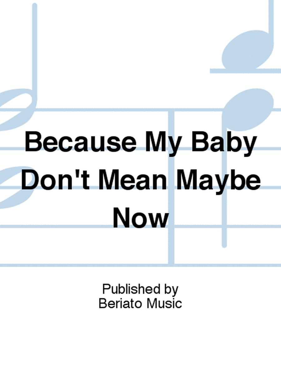 Because My Baby Don't Mean Maybe Now