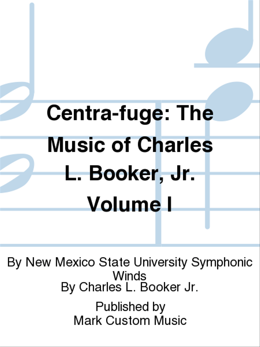 Centra-fuge: The Music of Charles L. Booker, Jr. Volume I