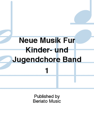 Neue Musik Für Kinder- und Jugendchöre Band 1