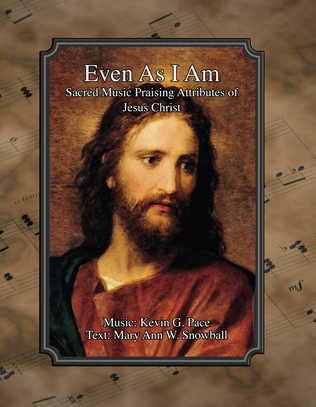 Even As I Am (Sacred Music Praising Attributes of Jesus Christ)