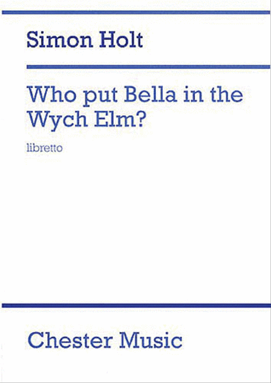 Simon Holt: Who Put Bella In The Wych Elm? (Libretto) Collection / Songbook scores gallery preview page 1