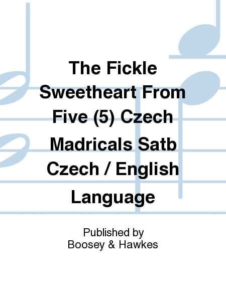 The Fickle Sweetheart From Five (5) Czech Madricals Satb Czech / English Language