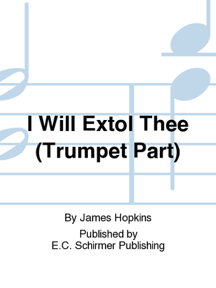 Book cover for I Will Extol Thee (Trumpet Part)