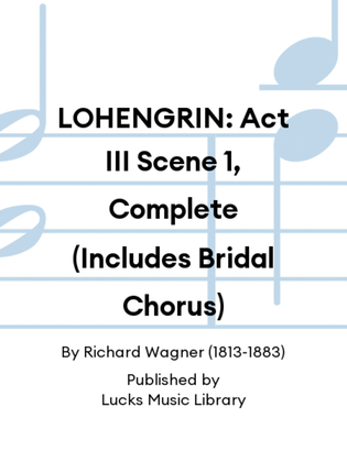LOHENGRIN: Act III Scene 1, Complete (Includes Bridal Chorus)