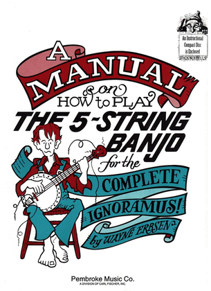 Book cover for A Manual on How to Play the 5-String Banjo for the Complete Ignoramus!
