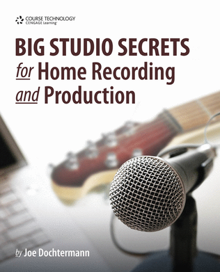 Big Studio Secrets for Home Recording and Production