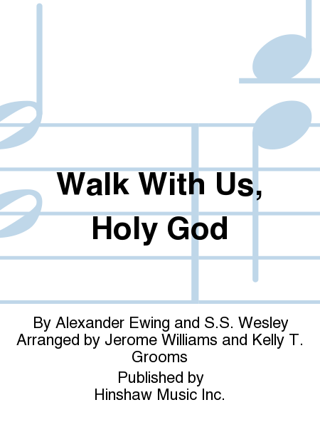 Alexander Ewing and S.S. Wesley : Walk With Us, Holy God