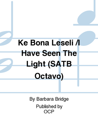 Ke Bona Leseli /I Have Seen The Light (SATB Octavo)