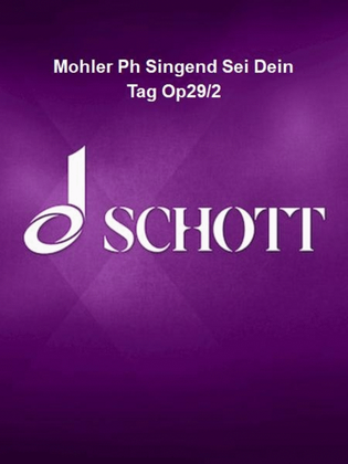 Mohler Ph Singend Sei Dein Tag Op29/2