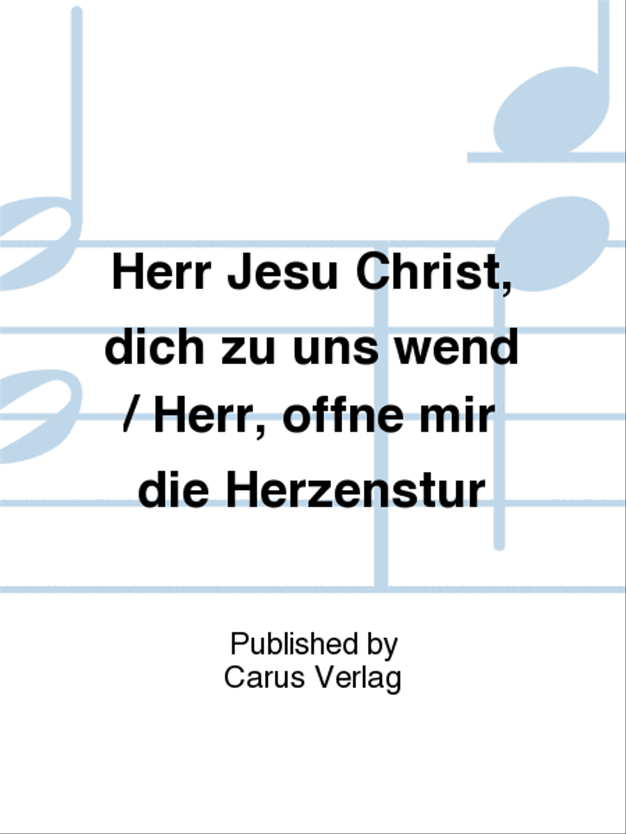 Herr Jesu Christ, dich zu uns wend / Herr, offne mir die Herzenstur