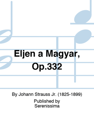 Eljen a Magyar, Op.332