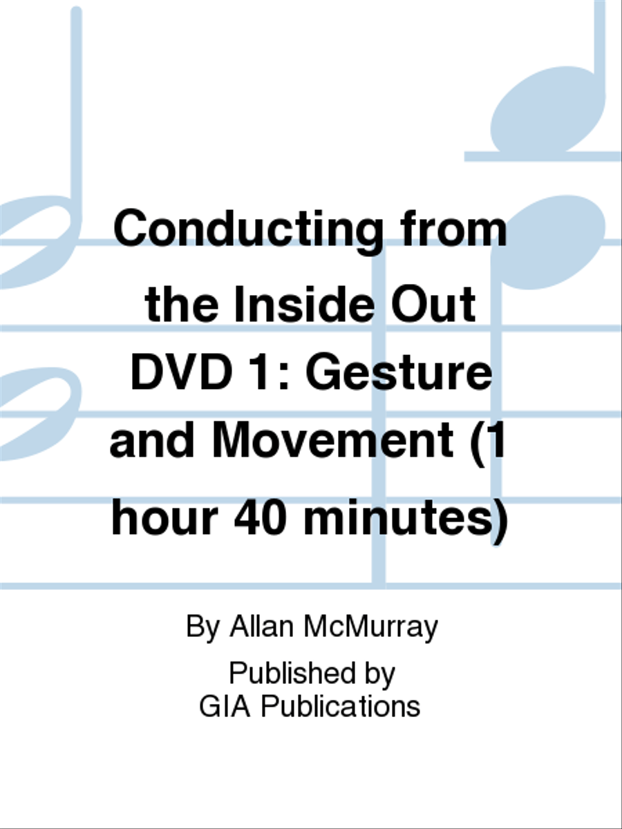 Conducting from the Inside Out DVD 1: Gesture and Movement (1 hour 40 minutes)