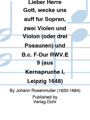 Lieber Herre Gott, wecke uns auff für Sopran, zwei Violen und Violon (oder drei Posaunen) und B.c. F-Dur RWV.E 9 (aus Kernsprüche I, Leipzig 1648)