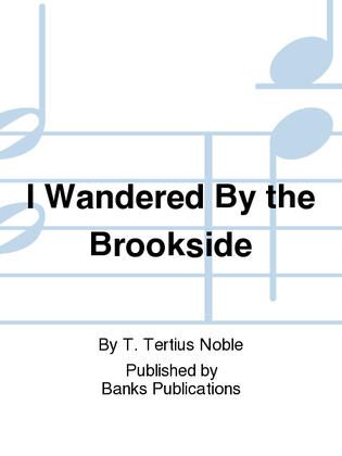 I Wandered By the Brookside