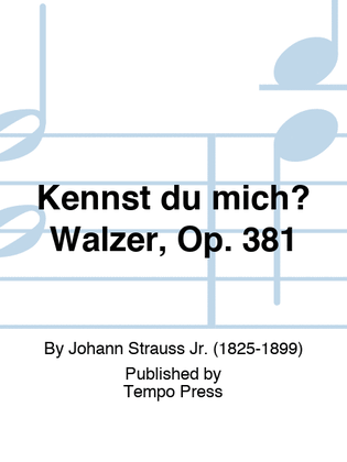 Kennst du mich? Walzer, Op. 381