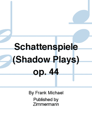 Schattenspiele (Shadow Plays) Op. 44
