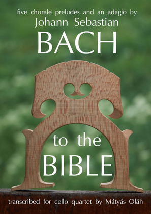 Bach to the Bible - Five Choral Preludes and an Adagio by Johann Sebastian Bach arranged for Cello Q