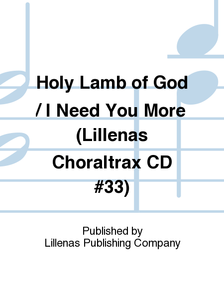 Holy Lamb of God / I Need You More (Lillenas Choraltrax CD #33) image number null