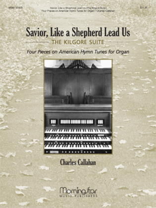 Book cover for Savior, Like a Shepherd Lead Us: (The Kilgore Suite) Four Pieces on American Hymn Tunes for Organ