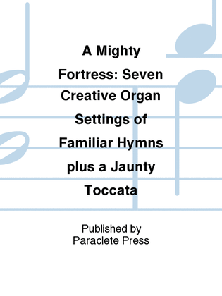 Book cover for A Mighty Fortress: Seven Creative Organ Settings of Familiar Hymns plus a Jaunty Toccata