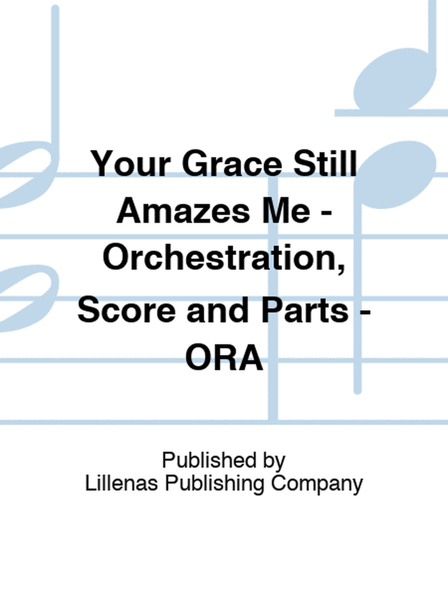 Your Grace Still Amazes Me - Orchestration, Score and Parts - ORA