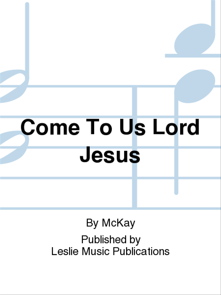 Come To Us, Lord Jesus