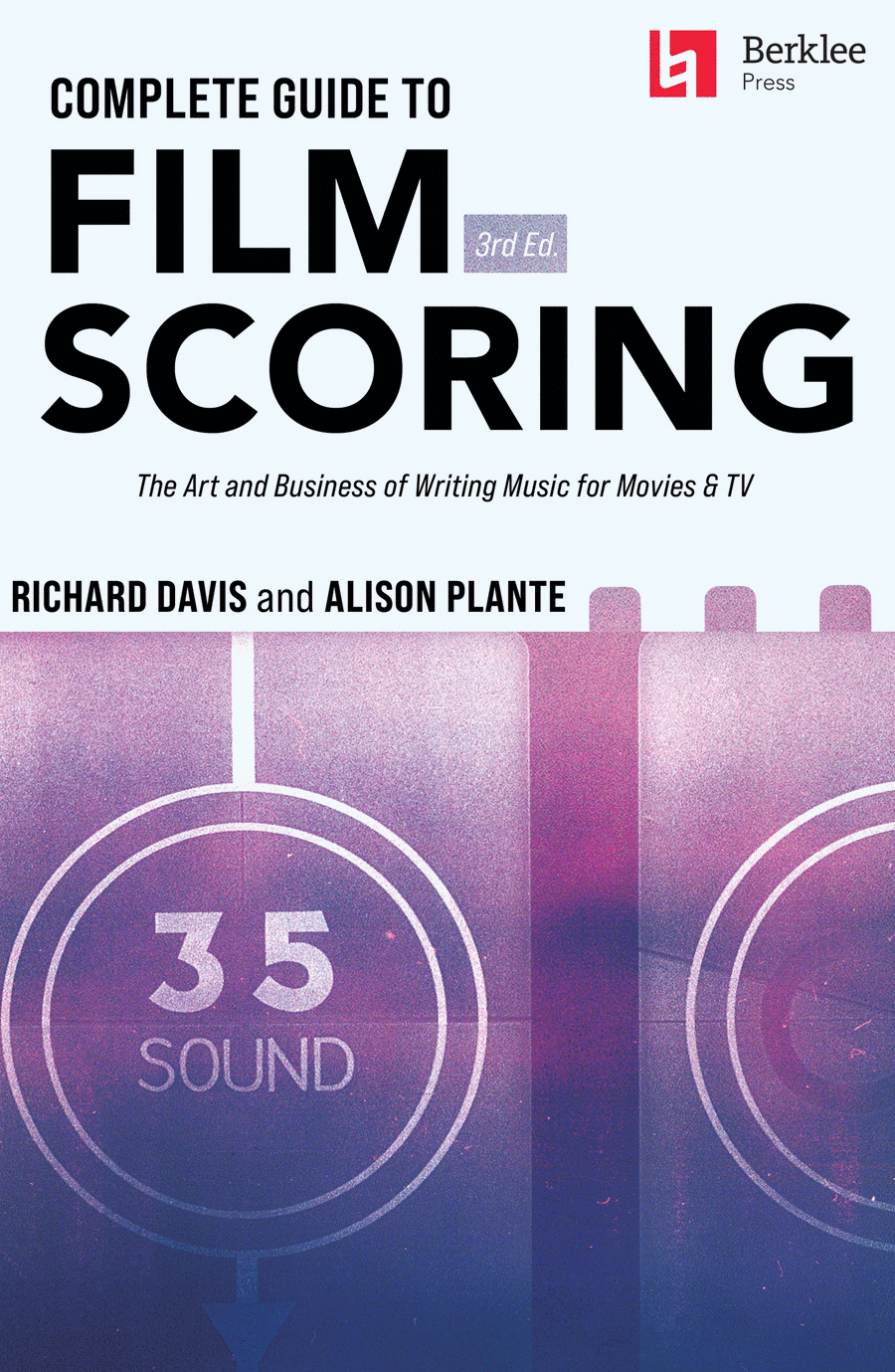 Complete Guide To Film Scoring: Learn the business, process, and procedures of writing music for film, television, and other forms of media. 