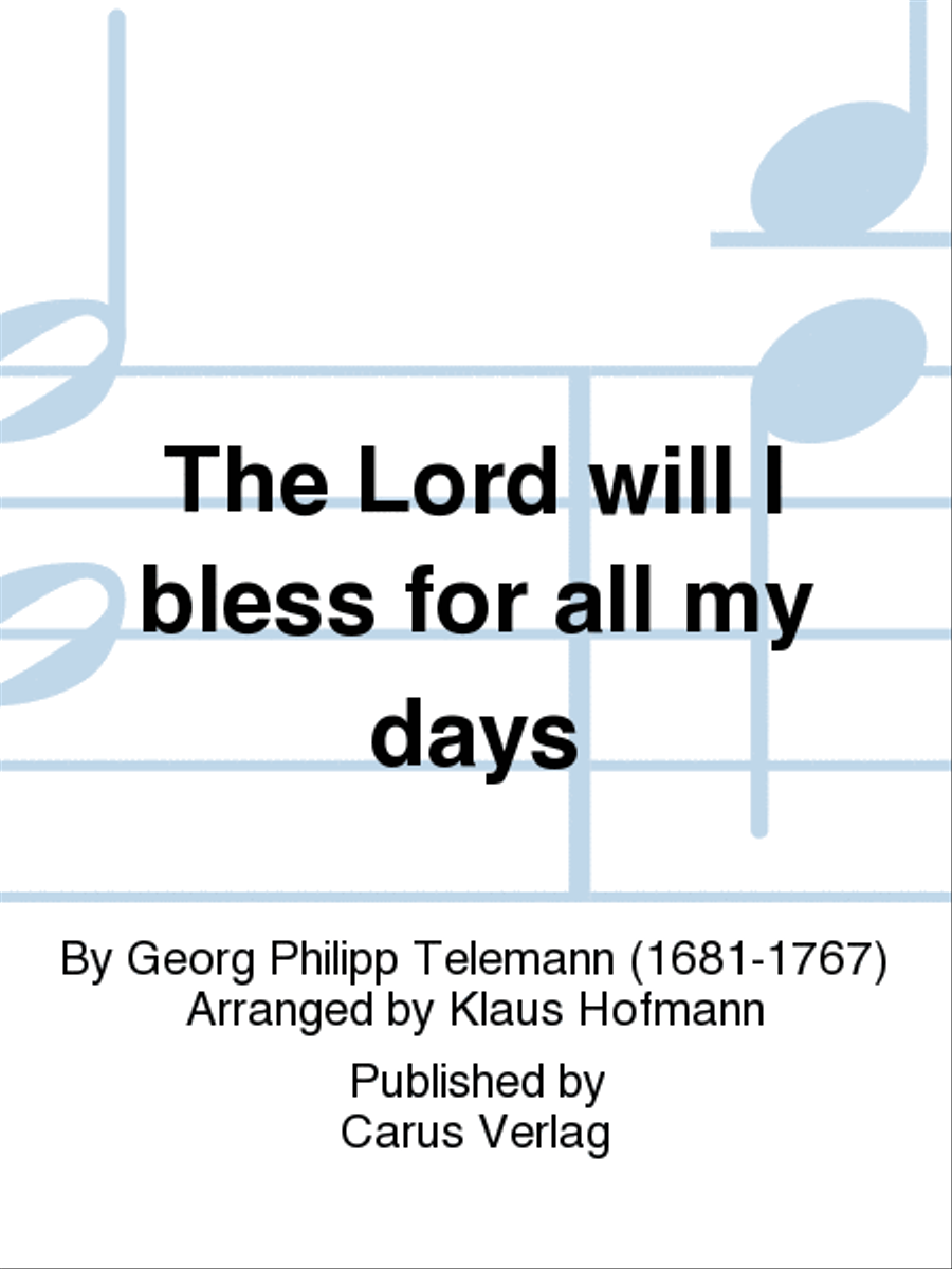 The Lord will I bless for all my days (Ich danke dem Herrn vom ganzen Herzen)