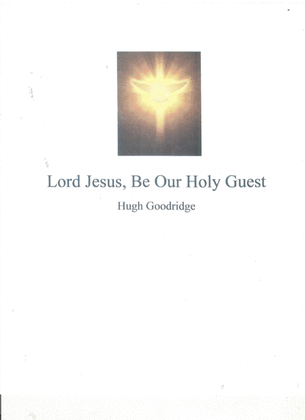 Lord, Jesus Be Our Holy Guest