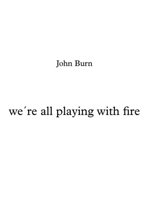 We´re all playing with fire