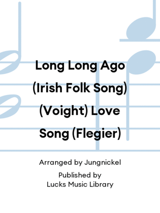 Long Long Ago (Irish Folk Song) (Voight) Love Song (Flegier)