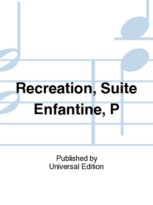 Recreation, Suite Enfantine, P