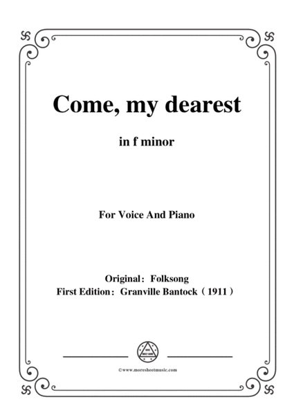 Bantock-Folksong,Come,my dearest(Pjesma),in f minor,for Voice and Piano image number null