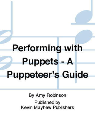 Performing with Puppets - A Puppeteer's Guide