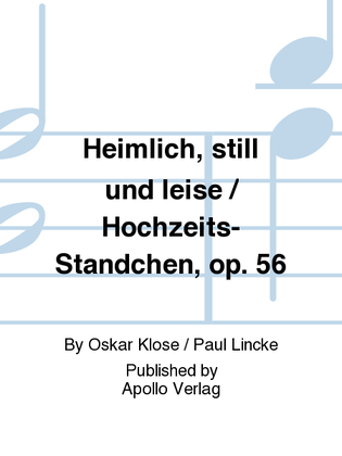 Heimlich, still und leise / Hochzeits-Ständchen op. 56